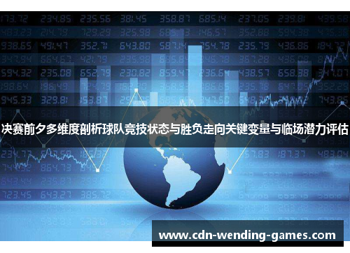 决赛前夕多维度剖析球队竞技状态与胜负走向关键变量与临场潜力评估 决赛前夕多维度剖析球队竞技状态与胜负走向关键变量与临场潜力评估